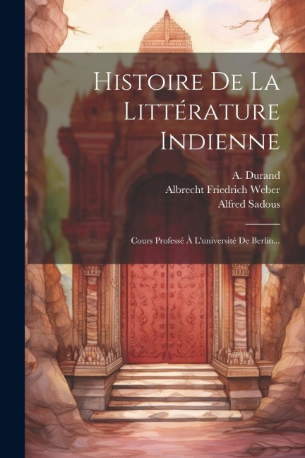 Histoire De La Littérature Indienne - Albrecht Friedrich Weber, Alfred Sadous, A. Durand