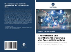 Cover-Bild zum Titel 'Theoretische und rechtliche Überprüfung der Preispolitik in Kuba' von 'Yuniel Trujillo Suárez'
