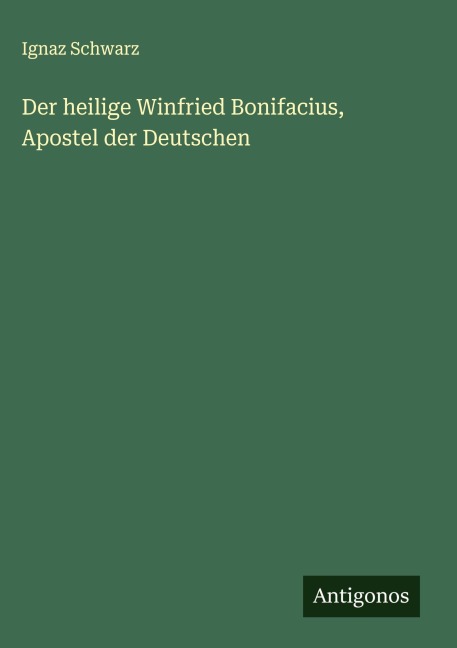 Der heilige Winfried Bonifacius, Apostel der Deutschen - Ignaz Schwarz