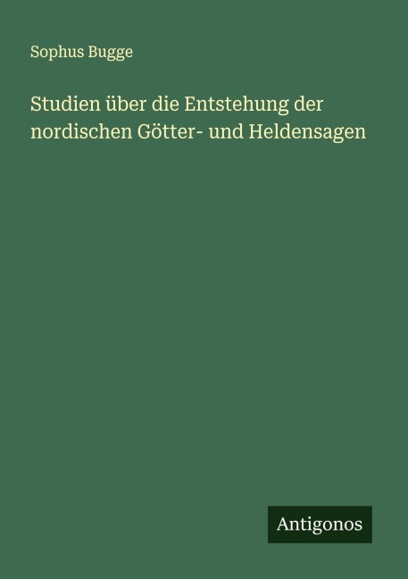 Studien über die Entstehung der nordischen Götter- und Heldensagen - Sophus Bugge