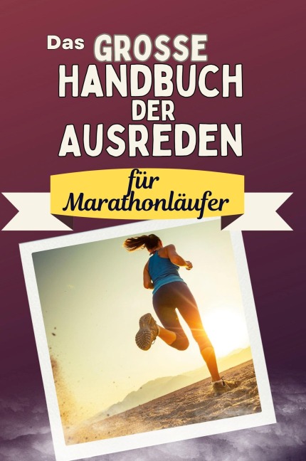 Das große Handbuch der Ausreden für Marathonläufer - Max Schubert