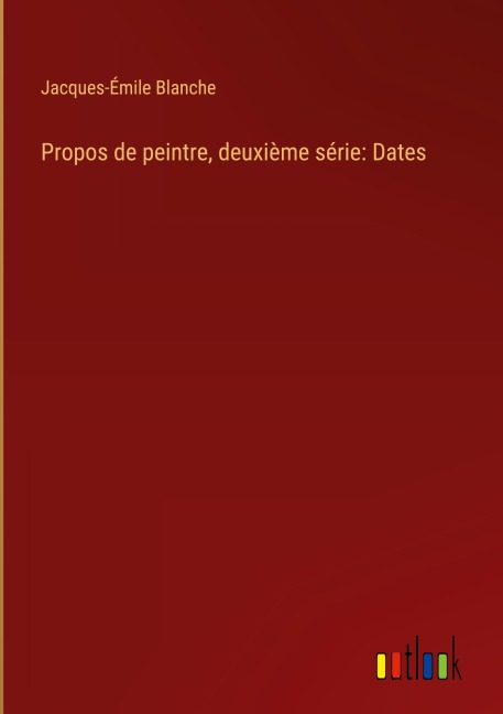 Propos de peintre, deuxième série: Dates - Jacques-Émile Blanche
