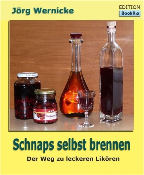 Schnaps selbst brennen - Jörg Wernicke