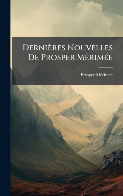 Dernières Nouvelles De Prosper MÃ(c)rimÃ(c)e - Prosper Mã(c)Rimã(c)E