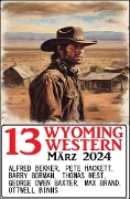 Cover-Bild zum Titel '13 Wyoming Western März 2024' von 'Alfred Bekker, Barry Gorman, Max Brand, Thomas West, George Owen Baxter'
