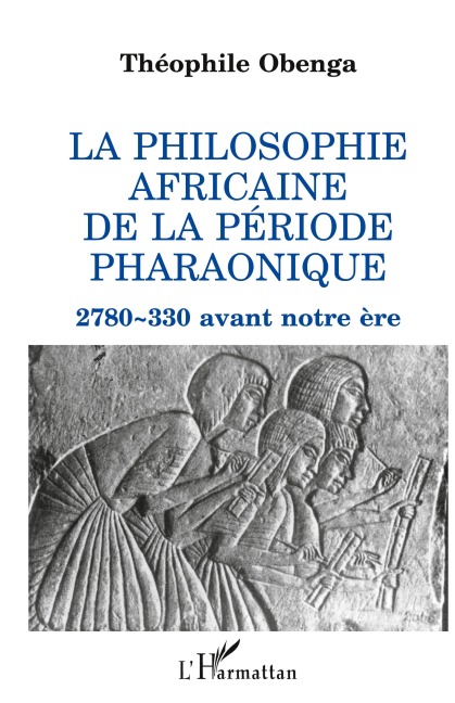 La philosophie africaine de la période pharaonique - Théophile Obenga