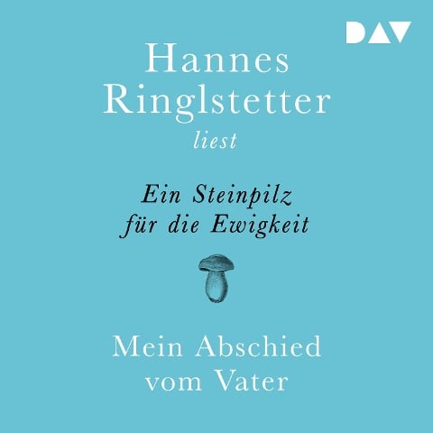 Ein Steinpilz für die Ewigkeit. Mein Abschied vom Vater - Hannes Ringlstetter