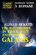 Ein Raumschiff in einer weit entfernten Galaxis: Science Fiction Fantasy Großband 3 Romane 12/2021 - Alfred Bekker