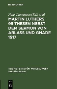 Martin Luthers 95 Thesen nebst dem Sermon von Ablaß und Gnade 1517 - 