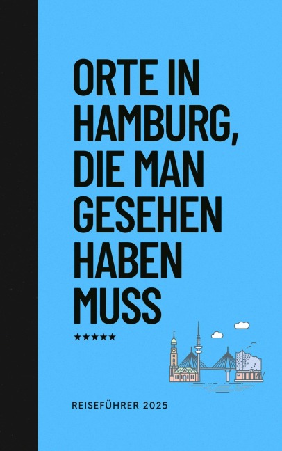 Orte in Hamburg, die man gesehen habben muss: Reiseführer (Das kleine Reisebuch) - Hans Müller
