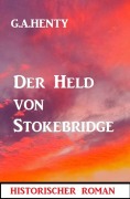 Cover-Bild zum Titel 'Der Held von Stokebridge: Historischer Roman' von 'G. A. Henty'