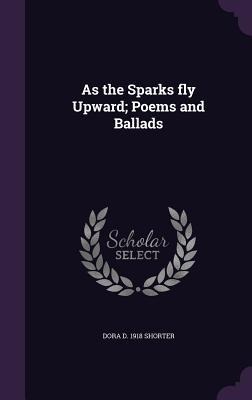 As the Sparks fly Upward; Poems and Ballads - Dora D. Shorter