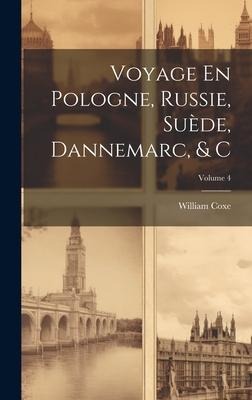 Voyage En Pologne, Russie, Suède, Dannemarc, & C; Volume 4 - William Coxe