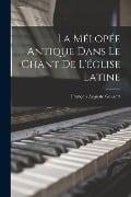 La Mélopée Antique Dans Le Chant De L'église Latine - François Auguste Gevaert