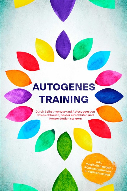 Autogenes Training: Durch Selbsthypnose und Autosuggestion Stress abbauen, besser einschlafen und Konzentration steigern - inkl. Meditation gegen Rückenschmerzen & Kopfschmerzen - Maria Klemm