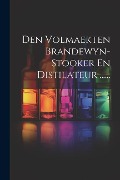 Cover-Bild zum Titel 'Den Volmaekten Brandewyn-stooker En Distilateur ......' von 'Anonymous'