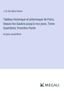 Cover-Bild zum Titel 'Tableau historique et pittoresque de Paris; Depuis les Gaulois jusqu'à nos jours, Tome Quatrième, Première Partie' von 'J. B. De Saint-Victor'