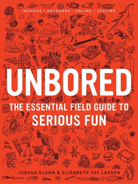 Unbored - Joshua Glenn, Elizabeth Foy Larsen