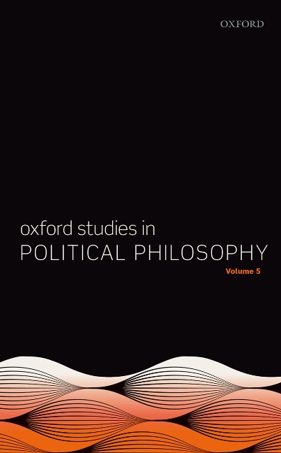 Oxford Studies in Political Philosophy Volume 5 - 