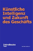 Cover-Bild zum Titel 'Künstliche Intelligenz und Zukunft des Geschäfts' von 'IntroBooks Team'