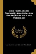 Cover-Bild zum Titel 'Emin Pascha Und Die Meuterei in Aequatoria ... Aus Dem Englischen Von H. Von Wobeser, Etc.' von 'A. J. Mounteney Jephson, Hugo von Wobeser'