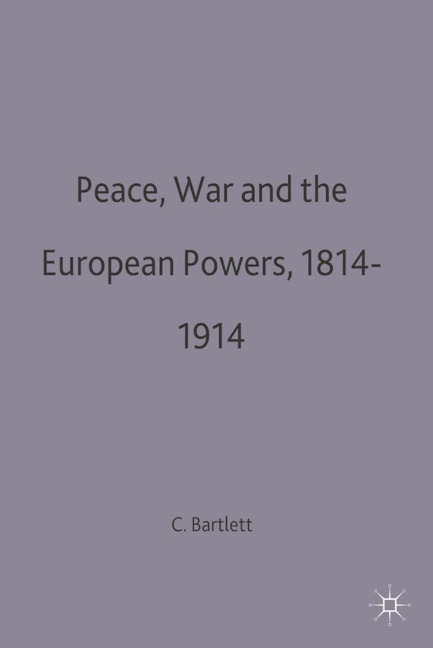 Peace, War and the European Powers, 1814-1914 - Christopher John Bartlett