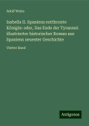 Isabella II. Spaniens entthronte Königin: oder, Das Ende der Tyrannei: illustrierter historischer Roman aus Spaniens neuester Geschichte - Adolf Weiss