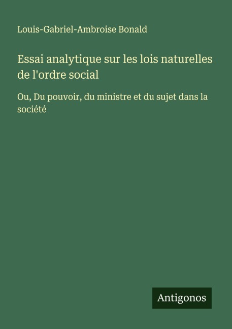 Essai analytique sur les lois naturelles de l'ordre social - Louis-Gabriel-Ambroise Bonald