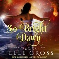So Bright the Dawn Lib/E - Elle Cross