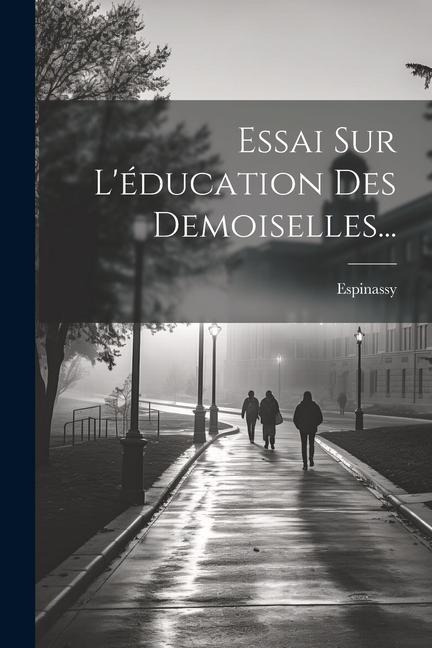 Essai Sur L'éducation Des Demoiselles... - Espinassy (Mlle D')