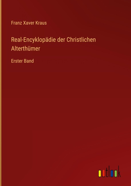 Real-Encyklopädie der Christlichen Alterthümer - Franz Xaver Kraus
