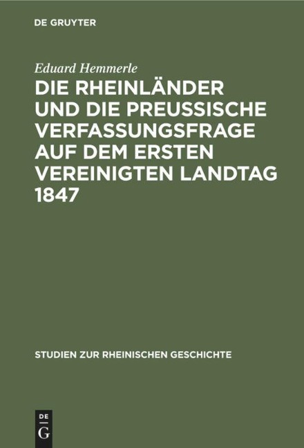 Die Rheinländer und die preussische Verfassungsfrage auf dem ersten Vereinigten Landtag 1847 - Eduard Hemmerle