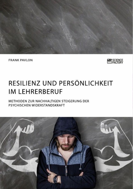 Resilienz und Persönlichkeit im Lehrerberuf. Methoden zur nachhaltigen Steigerung der psychischen Widerstandskraft - Frank Pavlon