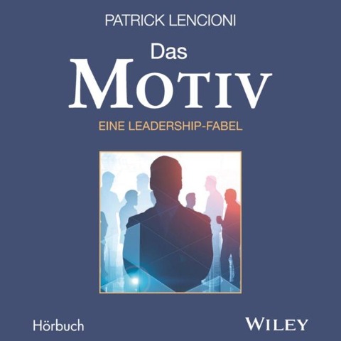 Das Motiv: Der einzige gute Grund für Führungsarbeit - eine Leadership-Fabel - Patrick M. Lencioni