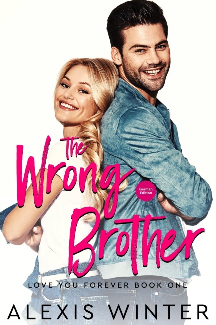 The Wrong Brother (Ich liebe dich für immer, #1) - Alexis Winter