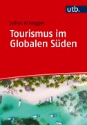 Cover-Bild zum Titel 'Tourismus im Globalen Süden' von 'Julius Arnegger'