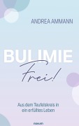Cover-Bild zum Titel 'Bulimie-Frei!' von 'Andrea Ammann'