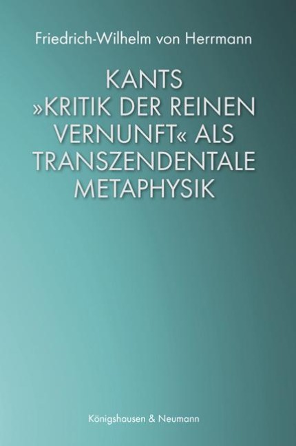 Kants »Kritik der reinen Vernunft« als transzendentale Metaphysik - Friedrich-Wilhelm von Herrmann