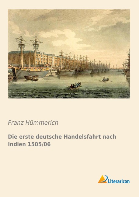 Die erste deutsche Handelsfahrt nach Indien 1505/06 - Franz Hümmerich