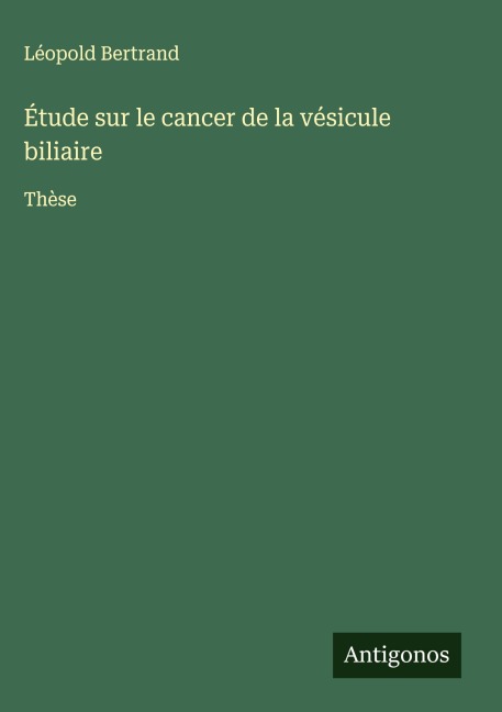 Étude sur le cancer de la vésicule biliaire - Léopold Bertrand