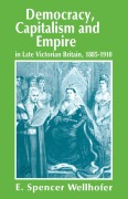 Cover-Bild zum Titel 'Democracy, Capitalism and Empire in Late Victorian Britain, 1885-1910' von 'E Spencer Wellhofer'