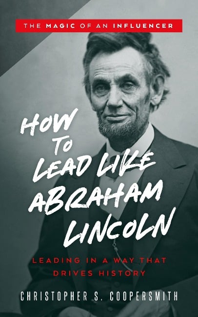 How to Lead Like Abraham Lincoln (The Magic of an Influencer, #1) - Christopher Coopersmith
