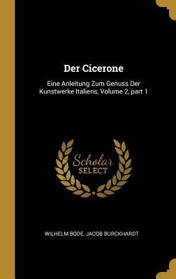 Der Cicerone: Eine Anleitung Zum Genuss Der Kunstwerke Italiens, Volume 2, Part 1 - Wilhelm Bode, Jacob Burckhardt