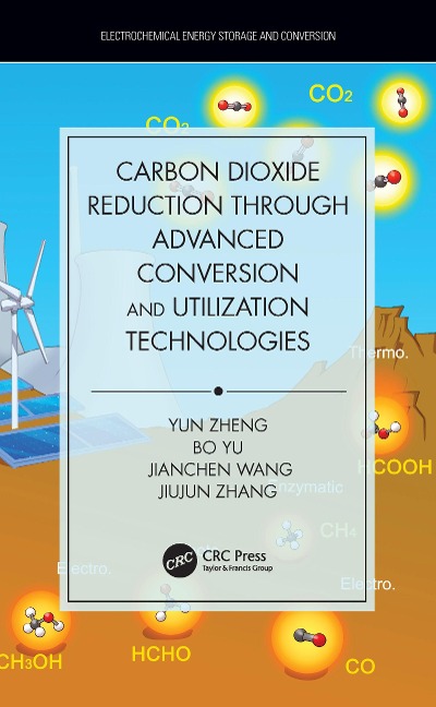Carbon Dioxide Reduction through Advanced Conversion and Utilization Technologies - Yun Zheng, Jiujun Zhang, Jianchen Wang, Bo Yu