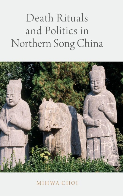 Death Rituals and Politics in Northern Song China - Mihwa Choi