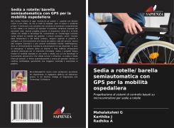 Cover-Bild zum Titel 'Sedia a rotelle/ barella semiautomatica con GPS per la mobilità ospedaliera' von 'Mahalakshmi G, Karthika J, Radhika A'