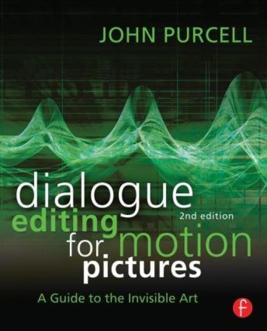 Dialogue Editing for Motion Pictures: A Guide to the Invisible Art - John Purcell
