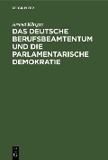 Das deutsche Berufsbeamtentum und die parlamentarische Demokratie - Arnold Köttgen