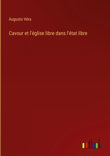 Cavour et l'église libre dans l'état libre - Augusto Véra