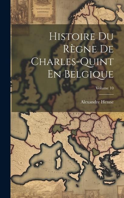 Histoire Du Règne De Charles-Quint En Belgique; Volume 10 - Alexandre Henne